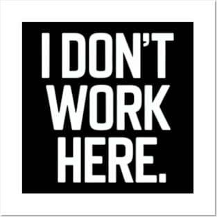 I Don't Work Here Posters and Art